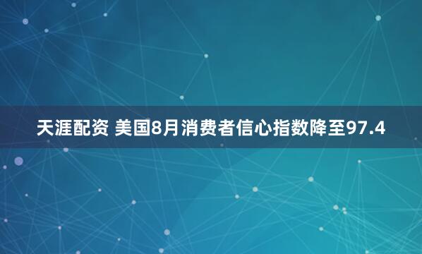 天涯配资 美国8月消费者信心指数降至97.4
